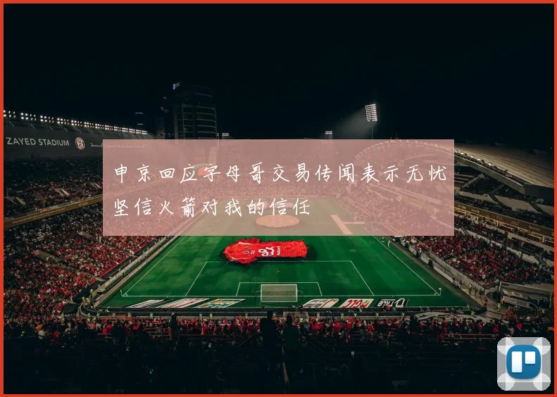 申京回应字母哥交易传闻表示无忧坚信火箭对我的信任