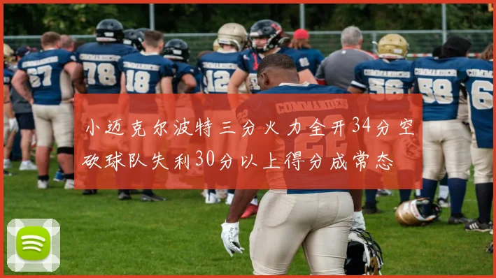 小迈克尔波特三分火力全开34分空砍球队失利30分以上得分成常态